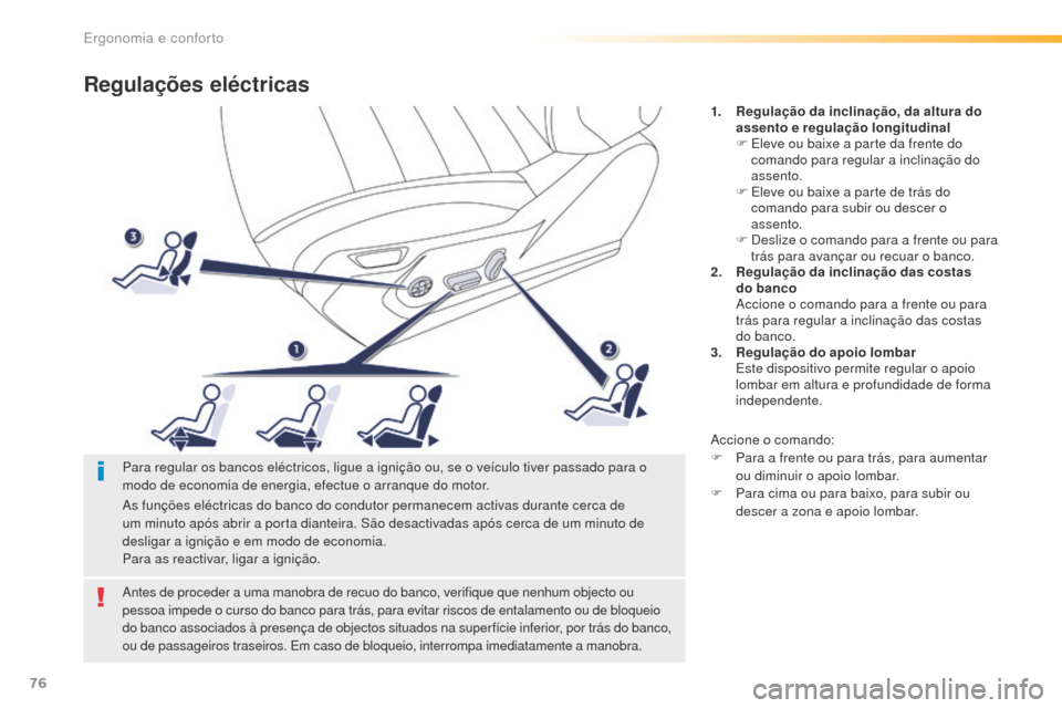 Peugeot 508 RXH 2016  Manual do proprietário (in Portuguese) 76
508_pt_Chap03_ergonomie-et-confort_ed01-2016
Regulações eléctricas
1. Regulação da inclinação, da altura do assento e regulação longitudinal
F
 
E
 leve ou baixe a parte da frente do 
coma