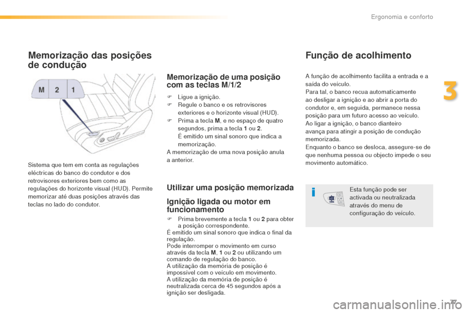Peugeot 508 RXH 2016  Manual do proprietário (in Portuguese) 77
508_pt_Chap03_ergonomie-et-confort_ed01-2016
Memorização das posições 
de condução
Sistema que tem em conta as regulações 
eléctricas do banco do condutor e dos 
retrovisores exteriores be