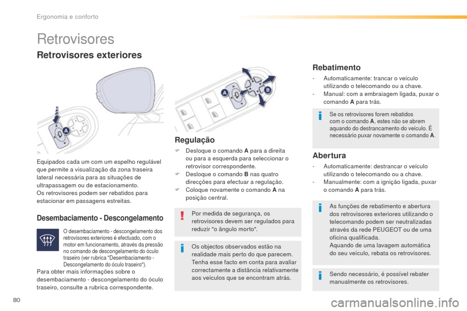 Peugeot 508 RXH 2016  Manual do proprietário (in Portuguese) 80
508_pt_Chap03_ergonomie-et-confort_ed01-2016
Retrovisores
Equipados cada um com um espelho regulável 
que permite a visualização da zona traseira 
lateral necessária para as situações de 
ult