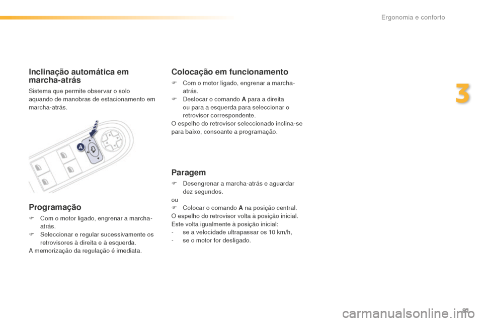 Peugeot 508 RXH 2016  Manual do proprietário (in Portuguese) 81
508_pt_Chap03_ergonomie-et-confort_ed01-2016
Inclinação automática em 
marcha-atrás
Sistema que permite observar o solo 
aquando  de manobras de estacionamento em 
marcha-atrás.
Programação
