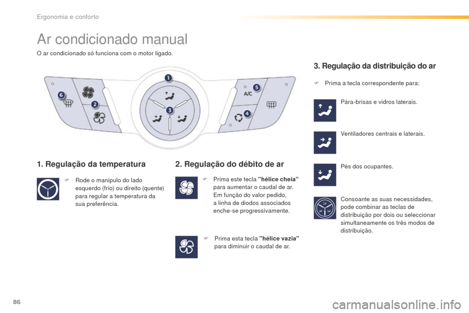 Peugeot 508 RXH 2016  Manual do proprietário (in Portuguese) 86
508_pt_Chap03_ergonomie-et-confort_ed01-2016
Ar condicionado manual
O ar condicionado só funciona com o motor ligado.
1. Regulação da temperatura
F Rode o manípulo do lado esquerdo (frio) ou di