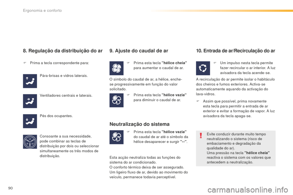 Peugeot 508 RXH 2016  Manual do proprietário (in Portuguese) 90
508_pt_Chap03_ergonomie-et-confort_ed01-2016
8. Regulação da distribuição do ar
F Prima a tecla correspondente para:Pára-brisas e vidros laterais.
Ventiladores centrais e laterais.
Pés dos oc
