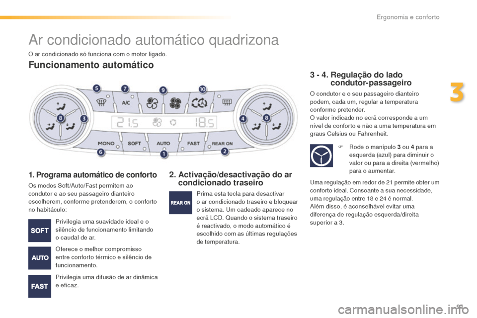 Peugeot 508 RXH 2016  Manual do proprietário (in Portuguese) 91
508_pt_Chap03_ergonomie-et-confort_ed01-2016
Ar condicionado automático quadrizona
Funcionamento automático
1. Programa automático de conforto
Os modos Soft /Auto/Fast permitem ao 
condutor e ao