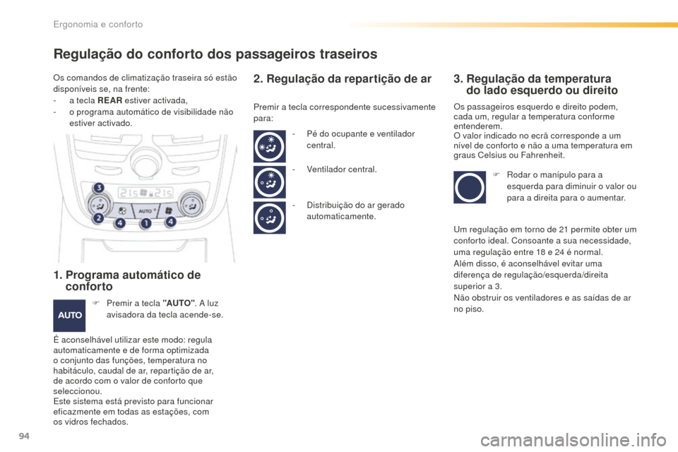 Peugeot 508 RXH 2016  Manual do proprietário (in Portuguese) 94
508_pt_Chap03_ergonomie-et-confort_ed01-2016
Regulação do conforto dos passageiros traseiros
1.  Programa automático de conforto
F Premir a tecla "AUTO" . A luz 
avisadora da tecla acende-se.
É