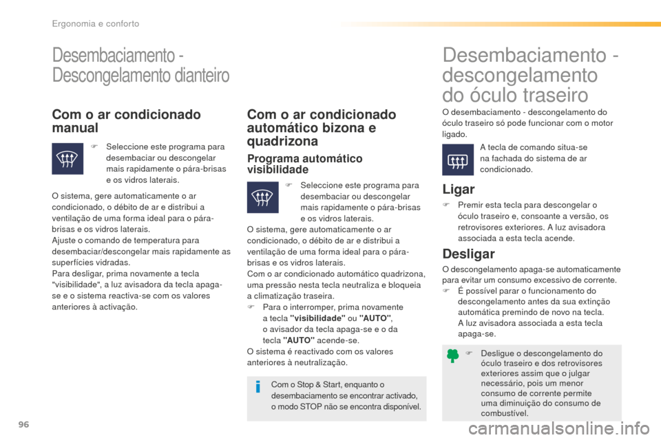 Peugeot 508 RXH 2016  Manual do proprietário (in Portuguese) 96
508_pt_Chap03_ergonomie-et-confort_ed01-2016
F Desligue o descongelamento do óculo traseiro e dos retrovisores 
exteriores assim que o julgar 
necessário, pois um menor 
consumo de corrente permi
