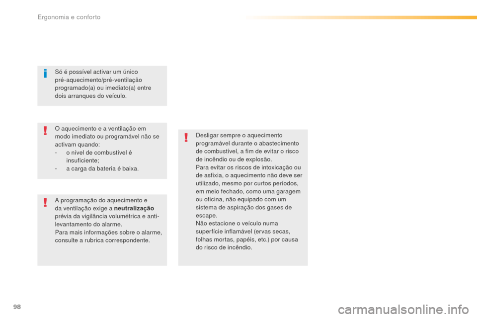 Peugeot 508 RXH 2016  Manual do proprietário (in Portuguese) 98
508_pt_Chap03_ergonomie-et-confort_ed01-2016
Desligar sempre o aquecimento 
programável durante o abastecimento 
de combustível, a fim de evitar o risco 
de incêndio ou de explosão.
Para evitar