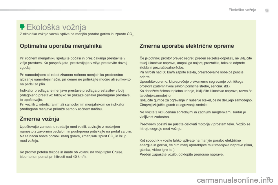 Peugeot 508 RXH 2016  Priročnik za lastnika (in Slovenian) 11
508_sl_Chap00c_eco-conduite_ed01-2016
Optimalna uporaba menjalnika
Pri ročnem menjalniku speljujte počasi in brez čakanja prestavite v 
višjo prestavo. Ko pospešujete, prestavljajte v višje p