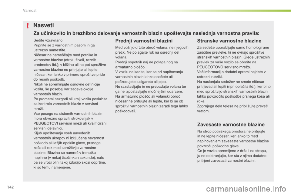Peugeot 508 RXH 2016  Priročnik za lastnika (in Slovenian) 142
508_sl_Chap05_securite_ed01-2016
Sedite vzravnano.
Pripnite se z varnostnim pasom in ga 
ustrezno namestite.
Ničesar ne nameščajte med potnike in 
varnostne blazine (otrok, živali, raznih 
pre