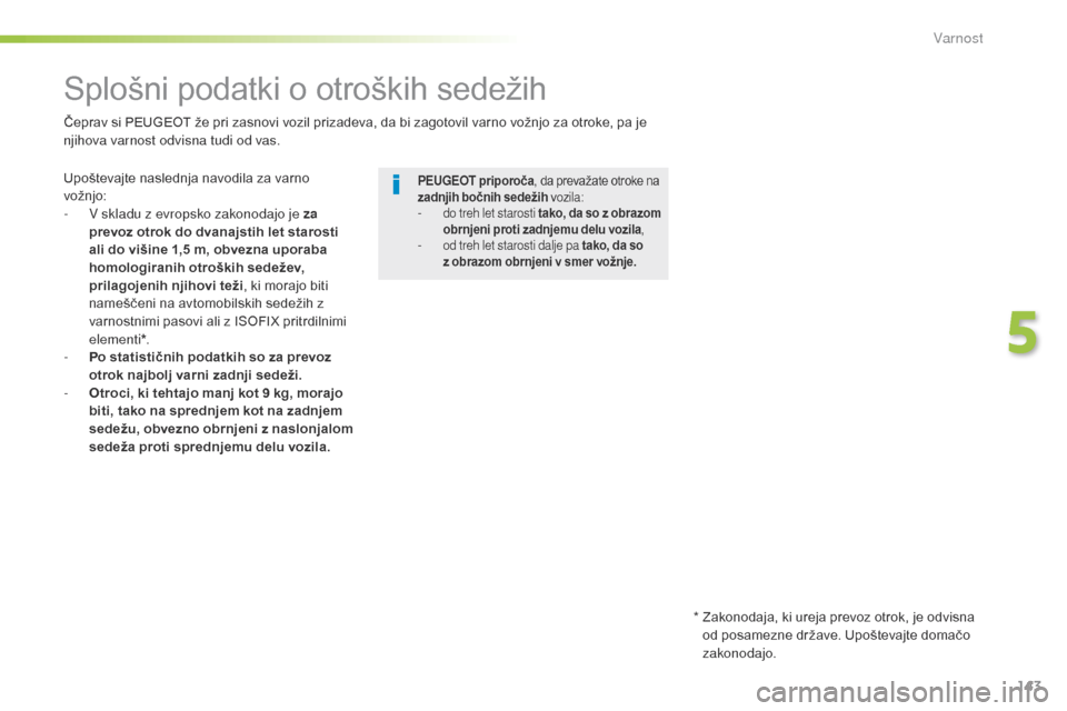 Peugeot 508 RXH 2016  Priročnik za lastnika (in Slovenian) 143
508_sl_Chap05_securite_ed01-2016
Splošni podatki o otroških sedežih
Upoštevajte naslednja navodila za varno 
vožnjo:
- 
V s
 kladu z evropsko zakonodajo je za 
prevoz otrok do dvanajstih let 