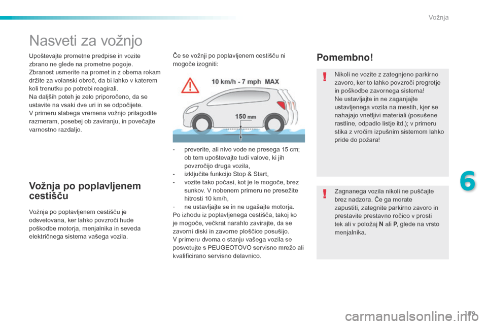 Peugeot 508 RXH 2016  Priročnik za lastnika (in Slovenian) 159
508_sl_Chap06_conduite_ed01-2016
Nasveti za vožnjo
Upoštevajte prometne predpise in vozite 
zbrano ne glede na prometne pogoje.
Zbranost usmerite na promet in z obema rokam 
držite za volanski 