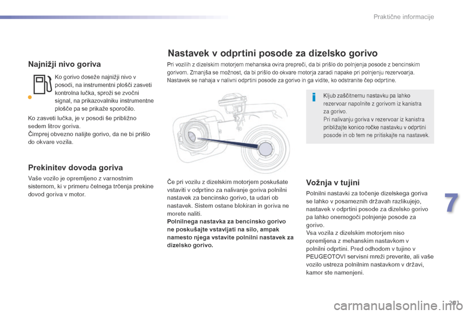Peugeot 508 RXH 2016 Priročnik za lastnika (in Slovenian) 201
508_sl_Chap07_info-pratiques_ed01-2016
Najnižji nivo goriva
Ko gorivo doseže najnižji nivo v
posodi, na instrumentni plošči zasveti
kontrolna lučka, sproži se zvočni
signal, na prikazov Peugeot 508 RXH 2016 Priročnik za lastnika (in Slovenian) 201
508_sl_Chap07_info-pratiques_ed01-2016
Najnižji nivo goriva
Ko gorivo doseže najnižji nivo v
posodi, na instrumentni plošči zasveti
kontrolna lučka, sproži se zvočni
signal, na prikazov