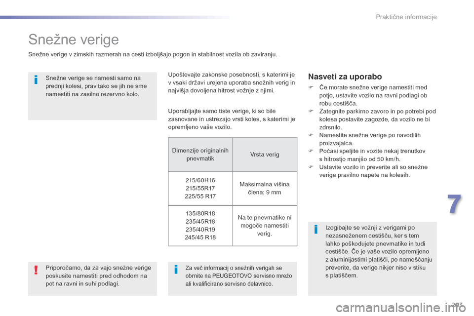 Peugeot 508 RXH 2016 Priročnik za lastnika (in Slovenian) 203
508_sl_Chap07_info-pratiques_ed01-2016
Snežne verige
Snežne verige v zimskih razmerah na cesti izboljšajo pogon in stabilnost vozila ob zaviranju.Snežne verige se namesti samo na
prednji kole Peugeot 508 RXH 2016 Priročnik za lastnika (in Slovenian) 203
508_sl_Chap07_info-pratiques_ed01-2016
Snežne verige
Snežne verige v zimskih razmerah na cesti izboljšajo pogon in stabilnost vozila ob zaviranju.Snežne verige se namesti samo na
prednji kole