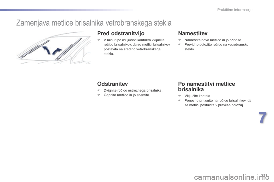 Peugeot 508 RXH 2016 Priročnik za lastnika (in Slovenian) 211
508_sl_Chap07_info-pratiques_ed01-2016
Zamenjava metlice brisalnika vetrobranskega stekla
Pred odstranitvijo
F V minuti po izključitvi kontakta vključite ročico brisalnikov, da se metlici brisa Peugeot 508 RXH 2016 Priročnik za lastnika (in Slovenian) 211
508_sl_Chap07_info-pratiques_ed01-2016
Zamenjava metlice brisalnika vetrobranskega stekla
Pred odstranitvijo
F V minuti po izključitvi kontakta vključite ročico brisalnikov, da se metlici brisa