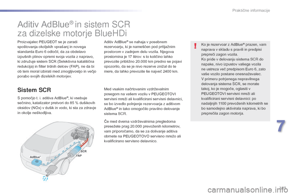 Peugeot 508 RXH 2016  Priročnik za lastnika (in Slovenian) 223
508_sl_Chap07_info-pratiques_ed01-2016
Aditiv AdBlue® in sistem SCR
za dizelske motorje BlueHDi
Proizvajalec PEUGEOT se je zaradi 
spoštovanja okoljskih vprašanj in novega 
standarda Euro 6 odl