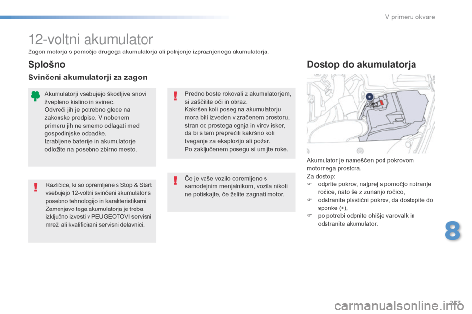Peugeot 508 RXH 2016  Priročnik za lastnika (in Slovenian) 253
508_sl_Chap08_en-cas-de-pannes_ed01-2016
12-voltni akumulator
Različice, ki so opremljene s Stop & Start 
vsebujejo 12-voltni svinčeni akumulator s 
posebno tehnologijo in karakteristikami.
Zame