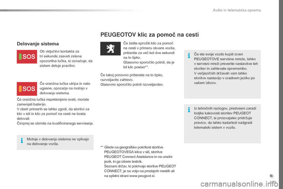 Peugeot 508 RXH 2016  Priročnik za lastnika (in Slovenian) 275
508_sl_Chap10a_BTA_ed01-2016
PEUGEOTOV klic za pomoč na cesti
Če ste svoje vozilo kupili izven 
PEUGEOTOVE servisne mreže, lahko 
v servisni mreži preverite nastavitve teh 
storitev in zahteva