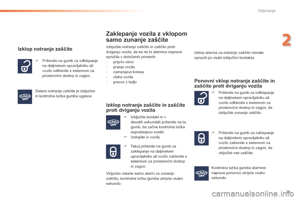 Peugeot 508 RXH 2016  Priročnik za lastnika (in Slovenian) 71
508_sl_Chap02_ouvertures_ed01-2016
Zaklepanje vozila z vklopom 
samo zunanje zaščite
Izključite notranjo zaščito in zaščito proti 
dviganju vozila, da se ne bi alarmna naprava 
sprožila v d