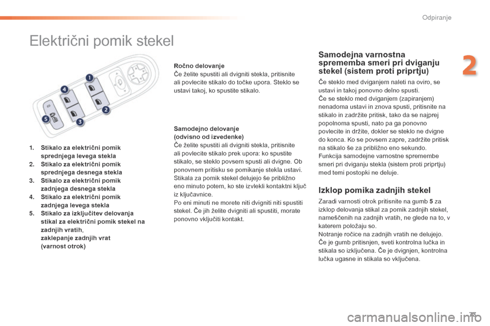 Peugeot 508 RXH 2016  Priročnik za lastnika (in Slovenian) 73
508_sl_Chap02_ouvertures_ed01-2016
Električni pomik stekel
1. Stikalo za električni pomik  sprednjega levega stekla
2.
 S

tikalo za električni pomik  
sprednjega desnega stekla
3.
 S

tikalo za