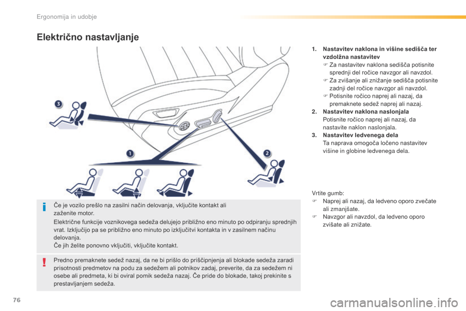 Peugeot 508 RXH 2016  Priročnik za lastnika (in Slovenian) 76
508_sl_Chap03_ergonomie-et-confort_ed01-2016
Električno nastavljanje
1. Nastavitev naklona in višine sedišča ter vzdolžna nastavitev
F
 
Z
 a nastavitev naklona sedišča potisnite 
sprednji d