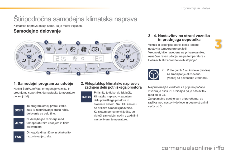 Peugeot 508 RXH 2016 Priročnik za lastnika (in Slovenian) 91
508_sl_Chap03_ergonomie-et-confort_ed01-2016
Štiripodročna samodejna klimatska naprava
Samodejno delovanje
1. Samodejni program za udobje
Načini Soft /Auto/Fast omogočajo vozniku in
prednjemu Peugeot 508 RXH 2016 Priročnik za lastnika (in Slovenian) 91
508_sl_Chap03_ergonomie-et-confort_ed01-2016
Štiripodročna samodejna klimatska naprava
Samodejno delovanje
1. Samodejni program za udobje
Načini Soft /Auto/Fast omogočajo vozniku in
prednjemu