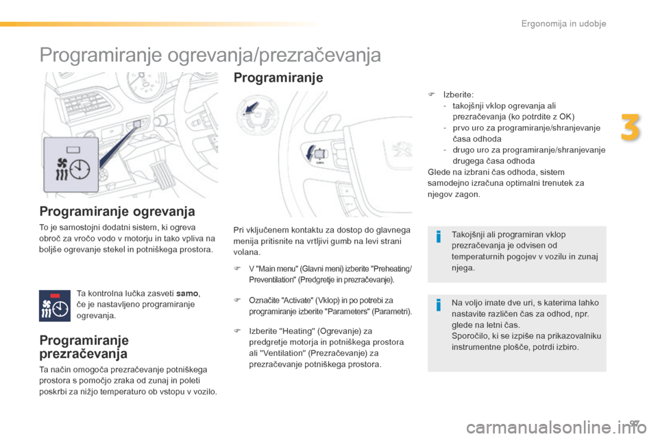 Peugeot 508 RXH 2016 Priročnik za lastnika (in Slovenian) 97
508_sl_Chap03_ergonomie-et-confort_ed01-2016
Programiranje ogrevanja
To je samostojni dodatni sistem, ki ogreva
obroč za vročo vodo v motorju in tako vpliva na
boljše ogrevanje stekel in potni Peugeot 508 RXH 2016 Priročnik za lastnika (in Slovenian) 97
508_sl_Chap03_ergonomie-et-confort_ed01-2016
Programiranje ogrevanja
To je samostojni dodatni sistem, ki ogreva
obroč za vročo vodo v motorju in tako vpliva na
boljše ogrevanje stekel in potni