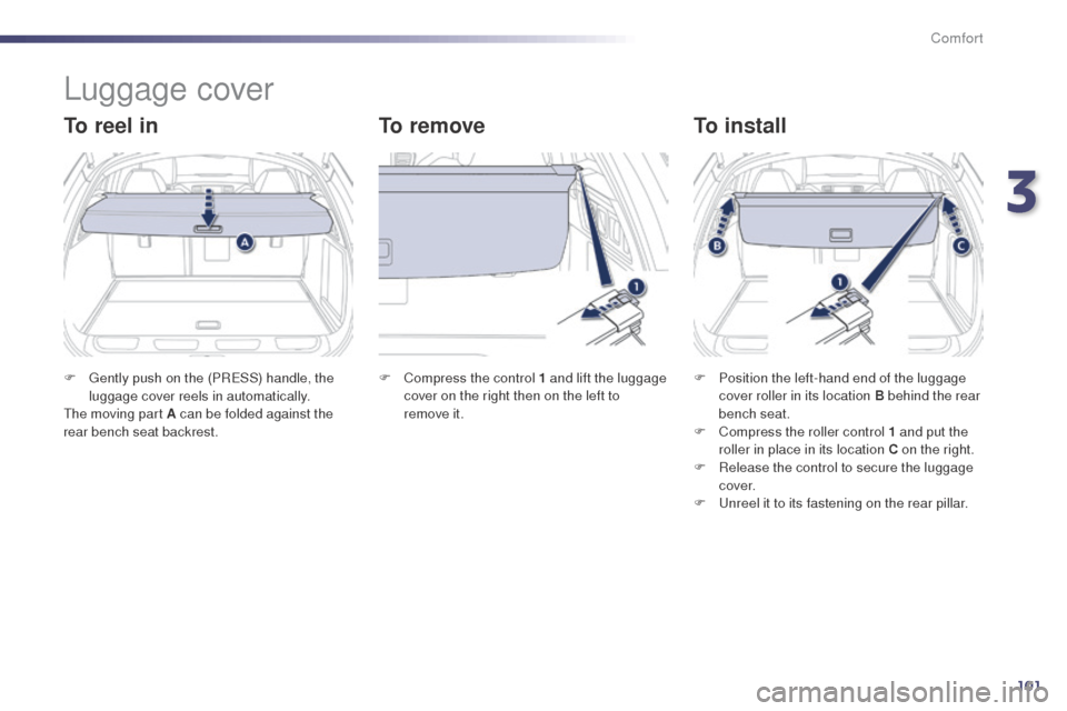 Peugeot 508 RXH 2014 Owners Manual 101
508RXH_en_Chap03_confort_ed01-2014
Luggage cover
To reel inTo removeTo install
F gently push on the (PReSS) handle, the
luggage cover reels in automatically.
th
e moving part A can be folded Peugeot 508 RXH 2014 Owners Manual 101
508RXH_en_Chap03_confort_ed01-2014
Luggage cover
To reel inTo removeTo install
F gently push on the (PReSS) handle, the
luggage cover reels in automatically.
th
e moving part A can be folded