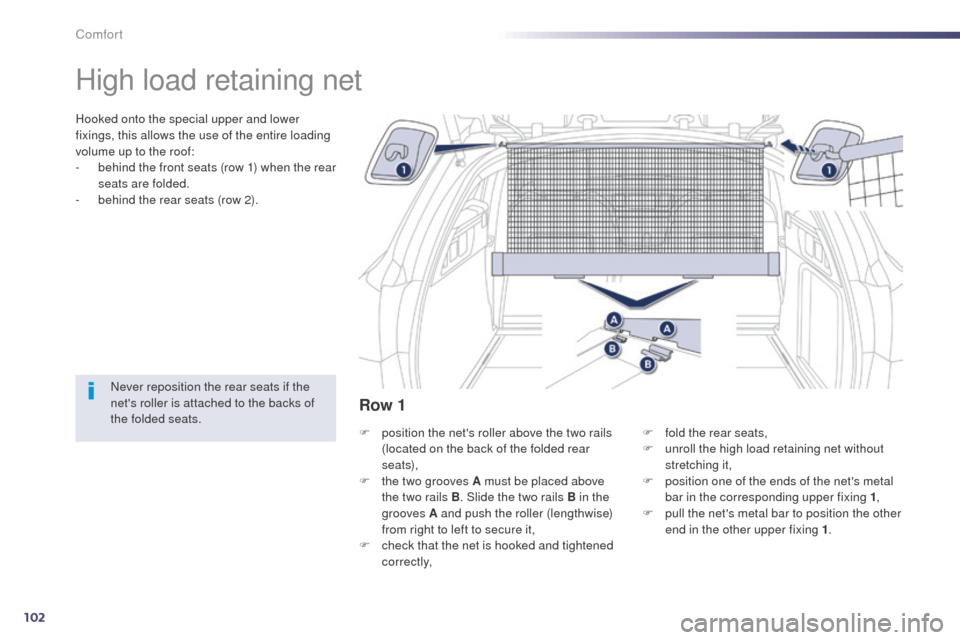 Peugeot 508 RXH 2014  Owners Manual 102
508RXH_en_Chap03_confort_ed01-2014
High load retaining net
Hooked onto the special upper and lower 
fixings, this allows the use of the entire loading 
volume up to the roof:
- 
b
 ehind the front