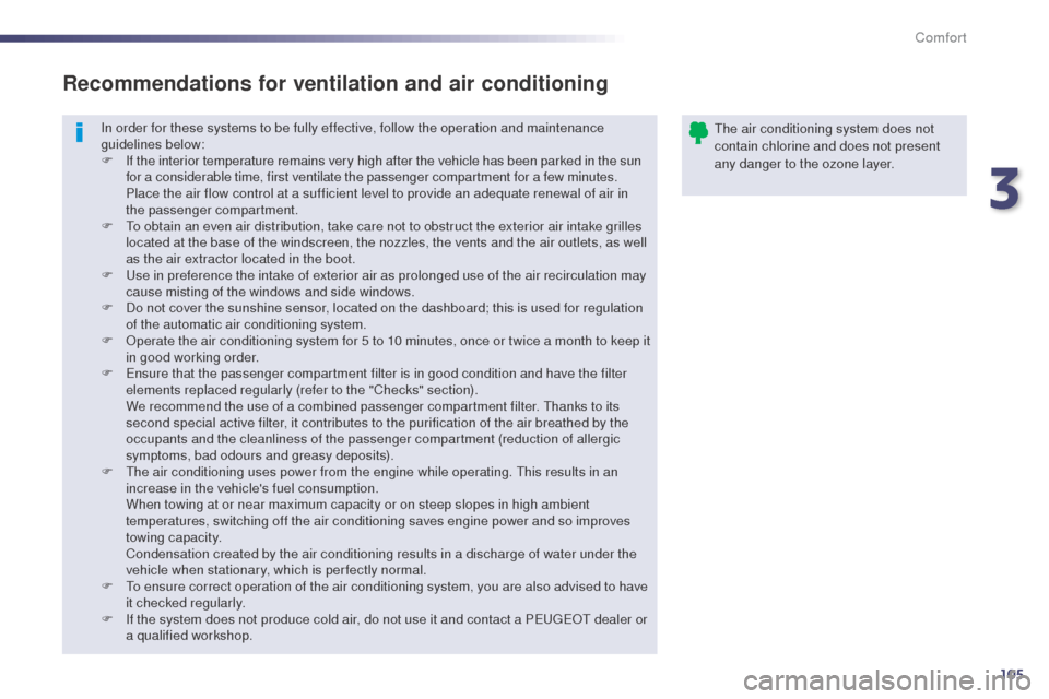 Peugeot 508 RXH 2014 Owners Guide 105
508RXH_en_Chap03_confort_ed01-2014
In order for these systems to be fully effective, follow the operation and maintenance 
guidelines below:
F 
I
 f the interior temperature remains very high afte