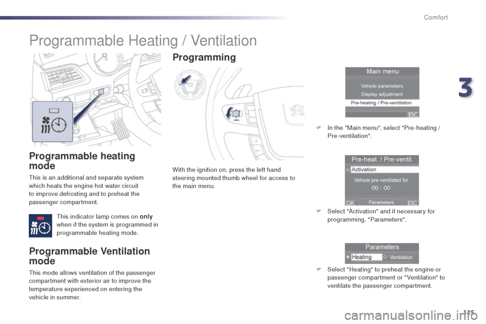 Peugeot 508 RXH 2014 Owners Manual 115
508RXH_en_Chap03_confort_ed01-2014
Programmable heating
mode
this is an additional and separate system
which heats the engine hot water circuit
to improve defrosting and to preheat the
passeng Peugeot 508 RXH 2014 Owners Manual 115
508RXH_en_Chap03_confort_ed01-2014
Programmable heating
mode
this is an additional and separate system
which heats the engine hot water circuit
to improve defrosting and to preheat the
passeng
