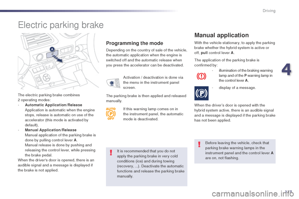 Peugeot 508 RXH 2014  Owners Manual 117
508RXH_en_Chap04_conduite_ed01-2014
It is recommended that you do not 
apply the parking brake in very cold 
conditions (ice) and during towing 
(recovery,  ...). Deactivate the automatic 
functio