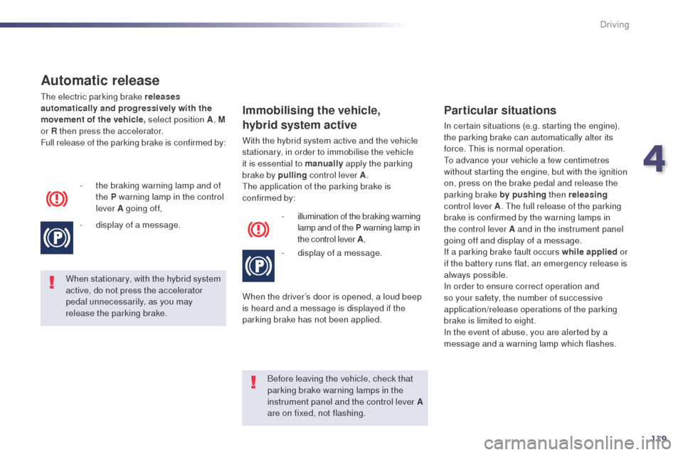 Peugeot 508 RXH 2014  Owners Manual 119
508RXH_en_Chap04_conduite_ed01-2014
Automatic release
the electric parking brake releases 
automatically and progressively with the 
movement of the vehicle, select position A, M 
or R then press 
