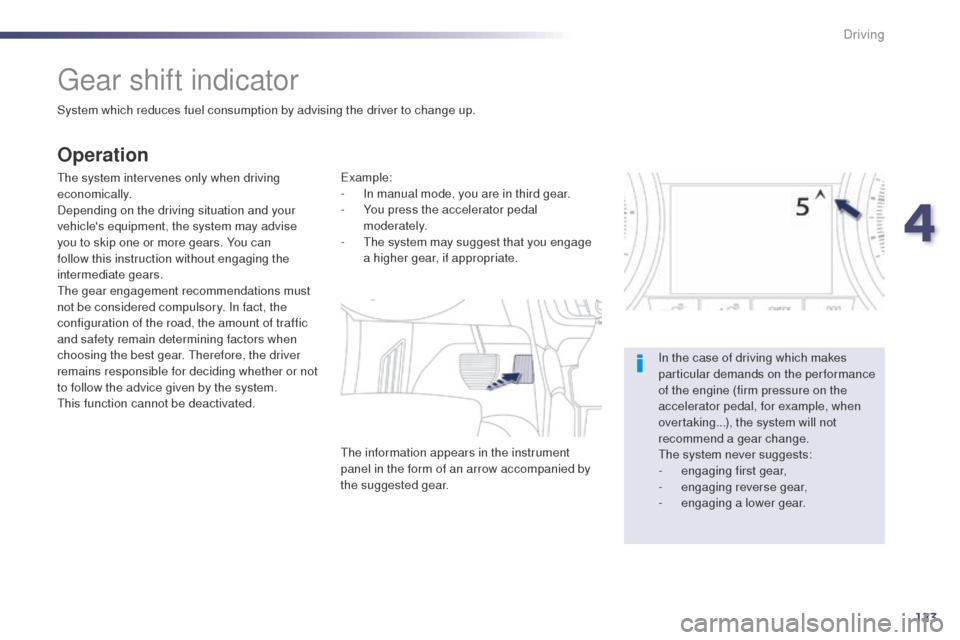 Peugeot 508 RXH 2014  Owners Manual 123
508RXH_en_Chap04_conduite_ed01-2014
gear shift indicator
System which reduces fuel consumption by advising the driver to change up.
Operation
the system intervenes only when driving 
economically.