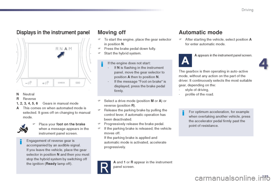Peugeot 508 RXH 2014  Owners Manual 125
508RXH_en_Chap04_conduite_ed01-2014
engagement of reverse gear is 
accompanied by an audible signal.
If you leave the vehicle, place the gear 
selector in position N  and then you must 
stop the h