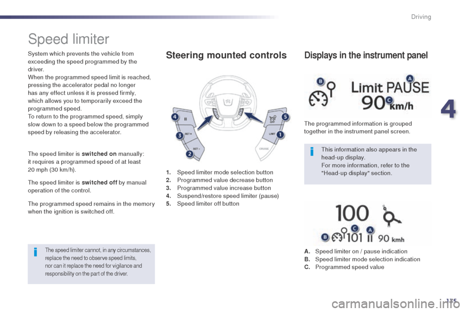 Peugeot 508 RXH 2014 Owners Manual 135
508RXH_en_Chap04_conduite_ed01-2014
Speed limiter
System which prevents the vehicle from
exceeding the speed programmed by the
driver.
When the programmed speed limit is reached,
pressing the a Peugeot 508 RXH 2014 Owners Manual 135
508RXH_en_Chap04_conduite_ed01-2014
Speed limiter
System which prevents the vehicle from
exceeding the speed programmed by the
driver.
When the programmed speed limit is reached,
pressing the a