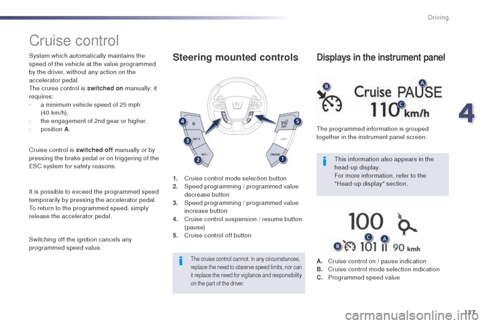 Peugeot 508 RXH 2014 Owners Manual 137
508RXH_en_Chap04_conduite_ed01-2014
Cruise control
System which automatically maintains the
speed of the vehicle at the value programmed
by the driver, without any action on the
accelerator ped Peugeot 508 RXH 2014 Owners Manual 137
508RXH_en_Chap04_conduite_ed01-2014
Cruise control
System which automatically maintains the
speed of the vehicle at the value programmed
by the driver, without any action on the
accelerator ped