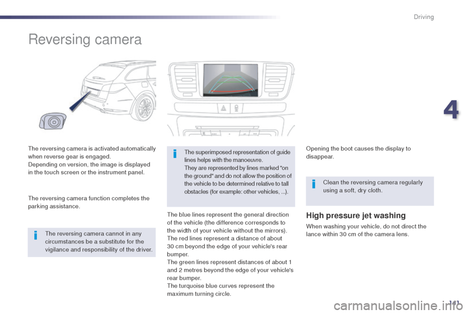 Peugeot 508 RXH 2014 Owners Guide 141
508RXH_en_Chap04_conduite_ed01-2014
Reversing camera
the reversing camera is activated automatically 
when reverse gear is engaged.
Depending on version, the image is displayed 
in the touch scree