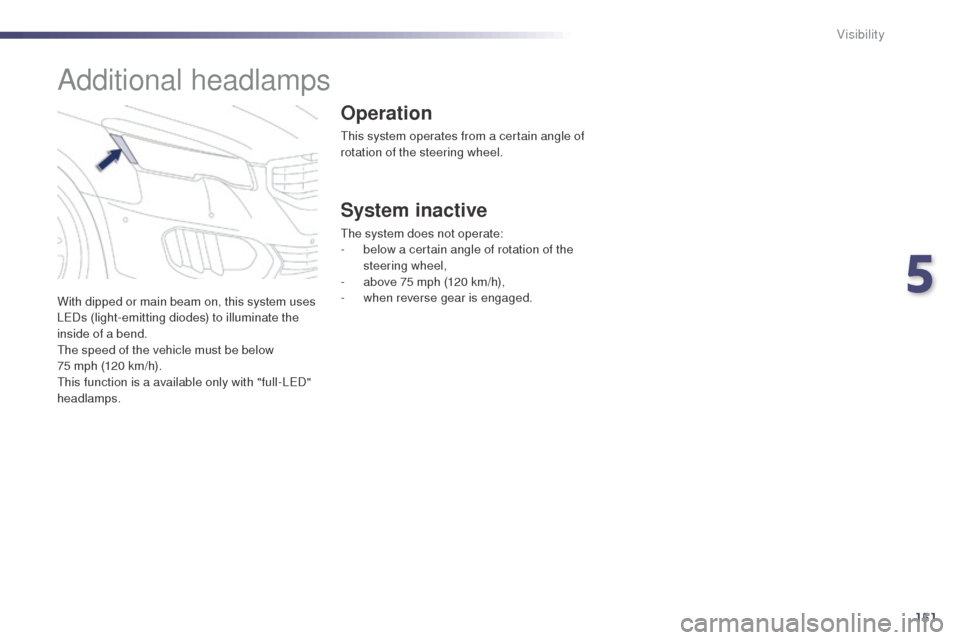 Peugeot 508 RXH 2014  Owners Manual 151
508RXH_en_Chap05_visibilite_ed01-2014
With dipped or main beam on, this system uses 
LeDs (light-emitting diodes) to illuminate the 
inside of a bend.
th

e speed of the vehicle must be below  
75