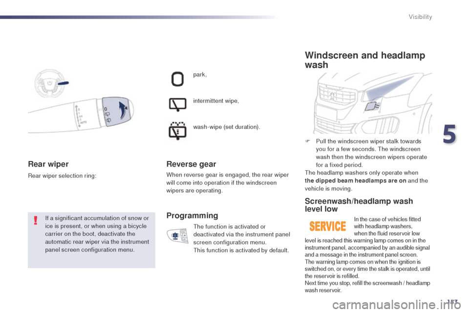 Peugeot 508 RXH 2014 Owners Manual 153
508RXH_en_Chap05_visibilite_ed01-2014
Rear wiper
If a significant accumulation of snow or
ice is present, or when using a bicycle
carrier on the boot, deactivate the
automatic rear wiper via th Peugeot 508 RXH 2014 Owners Manual 153
508RXH_en_Chap05_visibilite_ed01-2014
Rear wiper
If a significant accumulation of snow or
ice is present, or when using a bicycle
carrier on the boot, deactivate the
automatic rear wiper via th