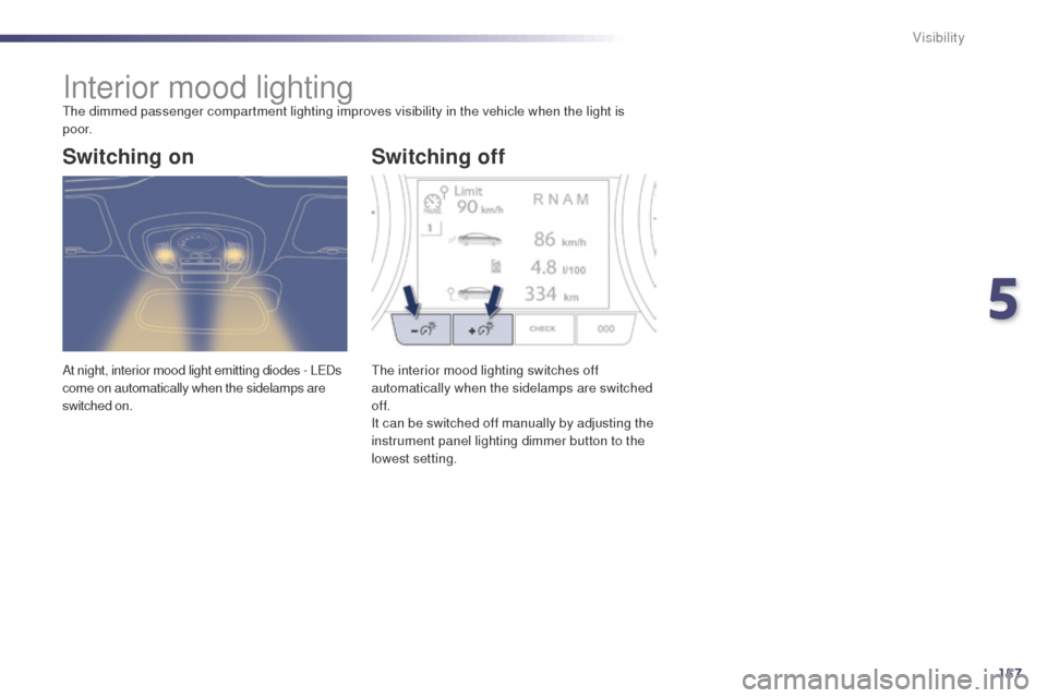 Peugeot 508 RXH 2014 Owners Manual 157
508RXH_en_Chap05_visibilite_ed01-2014
Interior mood lightingthe dimmed passenger compartment lighting improves visibility in the vehicle when the light is
p o o r.
At night, interior mood light e Peugeot 508 RXH 2014 Owners Manual 157
508RXH_en_Chap05_visibilite_ed01-2014
Interior mood lightingthe dimmed passenger compartment lighting improves visibility in the vehicle when the light is
p o o r.
At night, interior mood light e