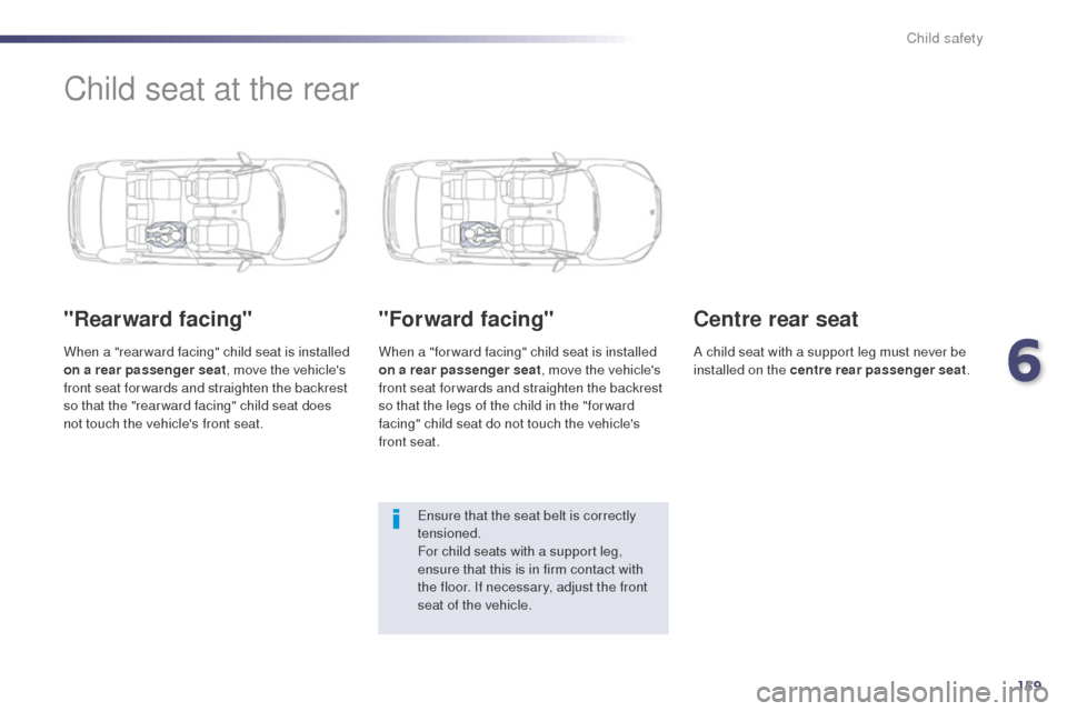 Peugeot 508 RXH 2014  Owners Manual 159
508RXH_en_Chap06_securite-enfants_ed01-2014
Child seat at the rear
"Rearward facing"
When a "rear ward facing" child seat is installed 
on a rear passenger seat, move the vehicles 
front seat for