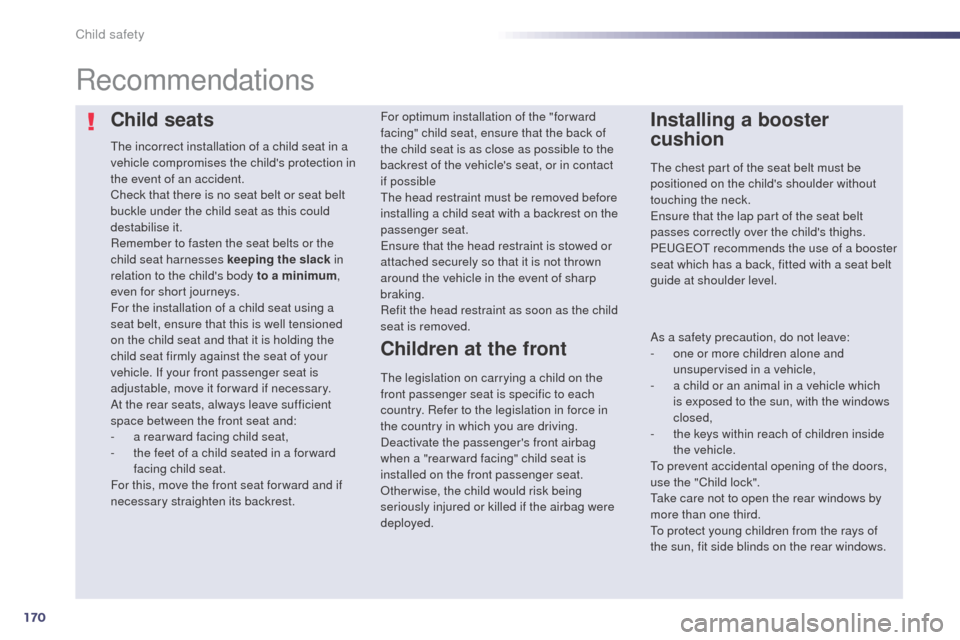 Peugeot 508 RXH 2014  Owners Manual 170
508RXH_en_Chap06_securite-enfants_ed01-2014
Child seats
the incorrect installation of a child seat in a 
vehicle compromises the childs protection in 
the event of an accident.
Check that there i