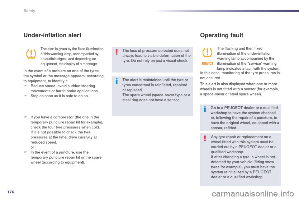 Peugeot 508 RXH 2014  Owners Manual 176
508RXH_en_Chap07_securite_ed01-2014
the loss of pressure detected does not 
always lead to visible deformation of the 
tyre. Do not rely on just a visual check.
th
e alert is maintained until the 