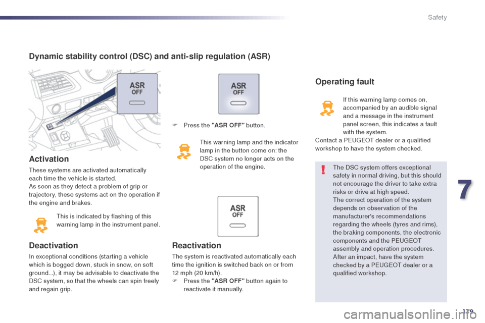 Peugeot 508 RXH 2014  Owners Manual 179
508RXH_en_Chap07_securite_ed01-2014
Dynamic stability control (DSC) and anti-slip regulation (ASR)
Activation
these systems are activated automatically 
each time the vehicle is started.
As soon a