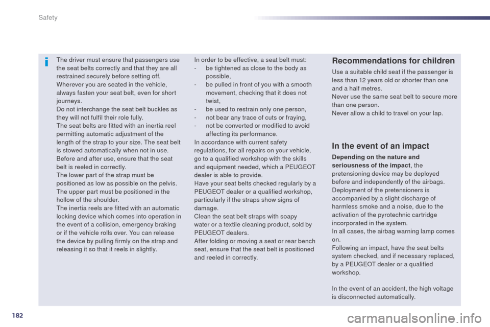 Peugeot 508 RXH 2014 User Guide 182
508RXH_en_Chap07_securite_ed01-2014
the driver must ensure that passengers use 
the seat belts correctly and that they are all 
restrained securely before setting off.
Wherever you are seated in t