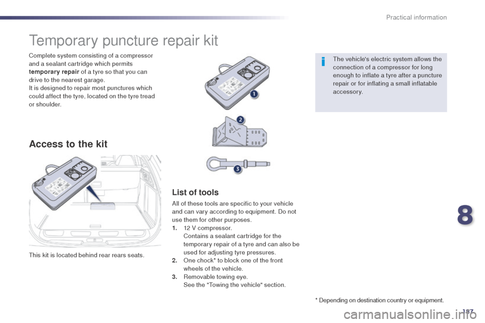 Peugeot 508 RXH 2014  Owners Manual 187
508RXH_en_Chap08_info-pratiques_ed01-2014
this kit is located behind rear rears seats. Complete system consisting of a compressor 
and a sealant cartridge which permits 
temporary repair of a tyre