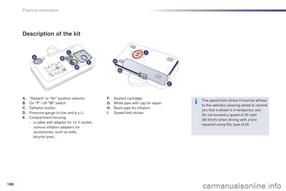 Peugeot 508 RXH 2014 Owners Manual 188
508RXH_en_Chap08_info-pratiques_ed01-2014
A. "Sealant" or "Air" position selector.
B. On "I" / off "O" switch.
C.
D
eflation button.
D.
P
ressure gauge (in bar and p.s.i.).
E.
C
ompartment Peugeot 508 RXH 2014 Owners Manual 188
508RXH_en_Chap08_info-pratiques_ed01-2014
A. "Sealant" or "Air" position selector.
B. On "I" / off "O" switch.
C.
D
eflation button.
D.
P
ressure gauge (in bar and p.s.i.).
E.
C
ompartment