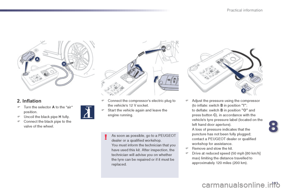 Peugeot 508 RXH 2014 Owners Manual 191
508RXH_en_Chap08_info-pratiques_ed01-2014
2. InflationF Connect the compressors electric plug to the vehicles 12 V socket.
F
S
tart the vehicle again and leave the
engine running. F
A djust Peugeot 508 RXH 2014 Owners Manual 191
508RXH_en_Chap08_info-pratiques_ed01-2014
2. InflationF Connect the compressors electric plug to the vehicles 12 V socket.
F
S
tart the vehicle again and leave the
engine running. F
A djust