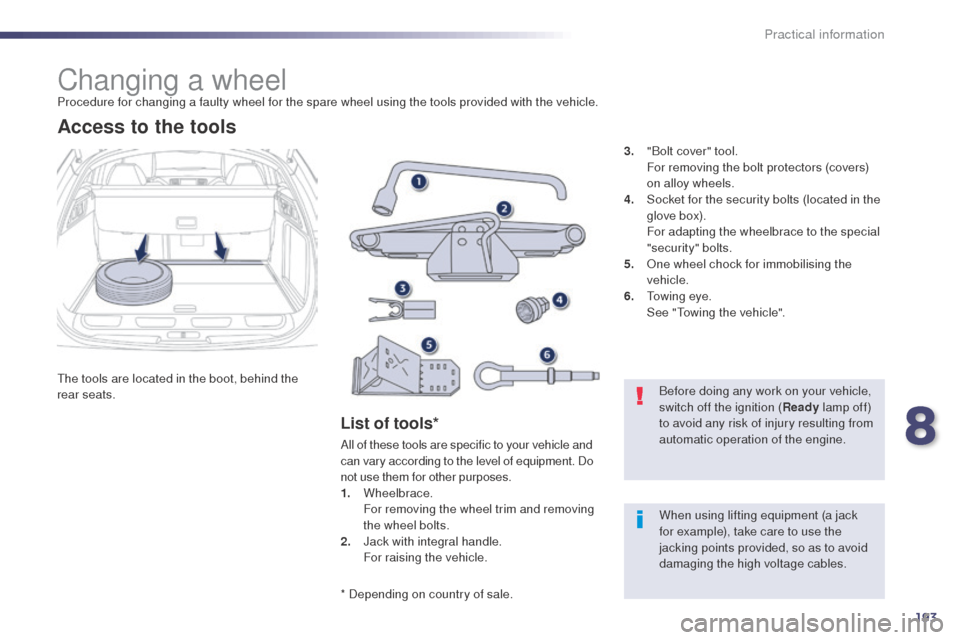 Peugeot 508 RXH 2014 Owners Guide 193
508RXH_en_Chap08_info-pratiques_ed01-2014
Changing a wheelProcedure for changing a faulty wheel for the spare wheel using the tools provided with the vehicle.
th
e tools are located in the boot, b