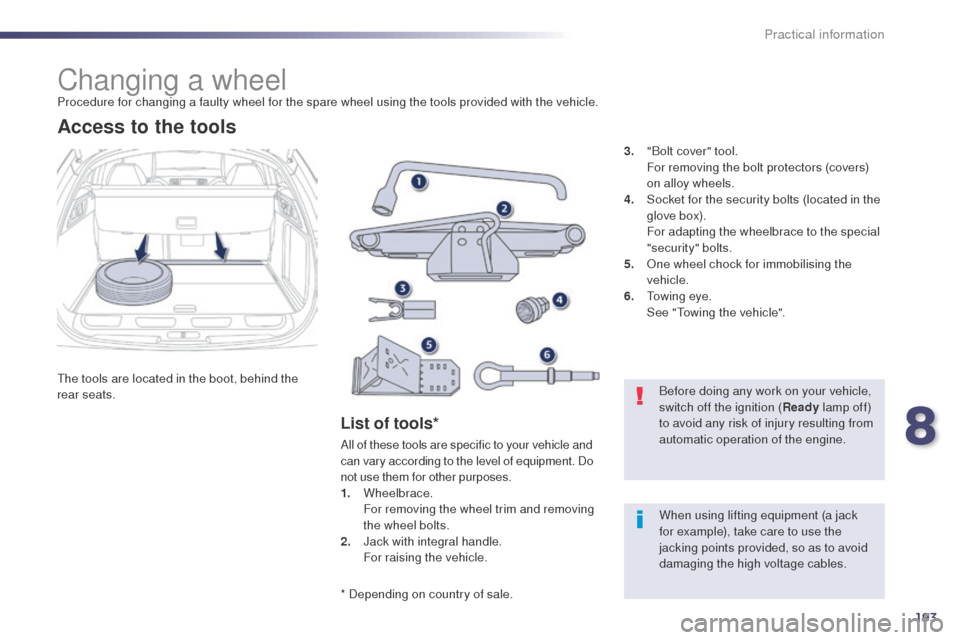 Peugeot 508 RXH 2014 Owners Manual 193
508RXH_en_Chap08_info-pratiques_ed01-2014
Changing a wheelProcedure for changing a faulty wheel for the spare wheel using the tools provided with the vehicle.
th
e tools are located in the boot, b Peugeot 508 RXH 2014 Owners Manual 193
508RXH_en_Chap08_info-pratiques_ed01-2014
Changing a wheelProcedure for changing a faulty wheel for the spare wheel using the tools provided with the vehicle.
th
e tools are located in the boot, b