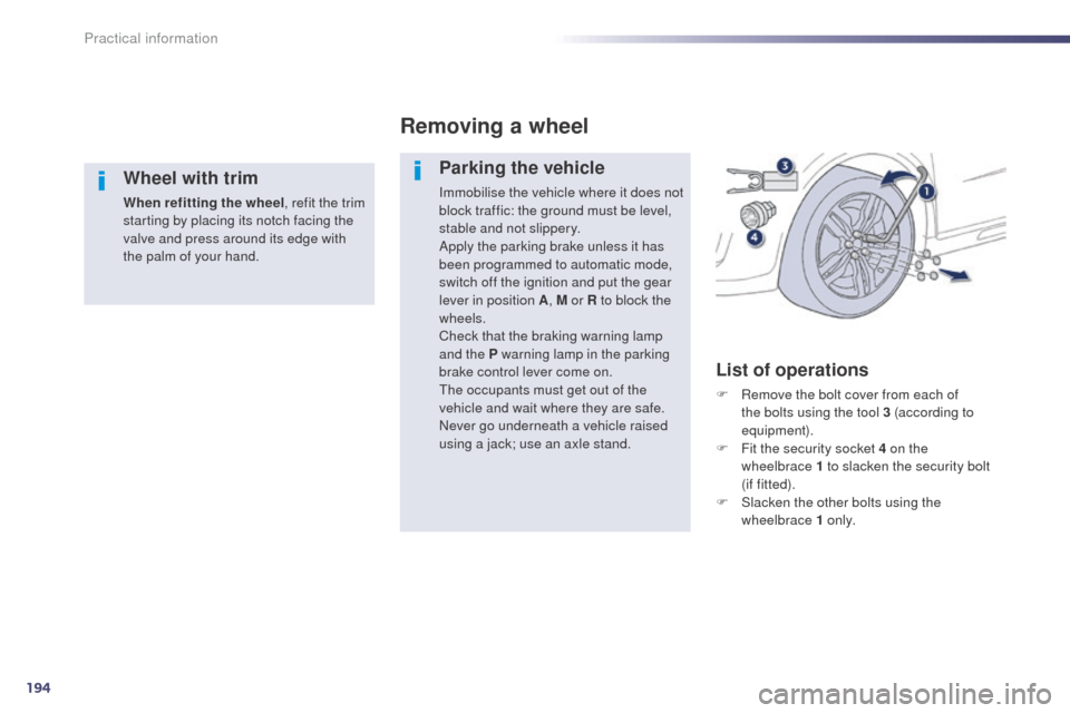 Peugeot 508 RXH 2014 Owners Manual 194
508RXH_en_Chap08_info-pratiques_ed01-2014
Wheel with trim
When refitting the wheel, refit the trim
starting by placing its notch facing the
valve and press around its edge with
the palm of your Peugeot 508 RXH 2014 Owners Manual 194
508RXH_en_Chap08_info-pratiques_ed01-2014
Wheel with trim
When refitting the wheel, refit the trim
starting by placing its notch facing the
valve and press around its edge with
the palm of your